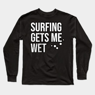 Surfing Gets Me Wet Long Sleeve T-Shirt